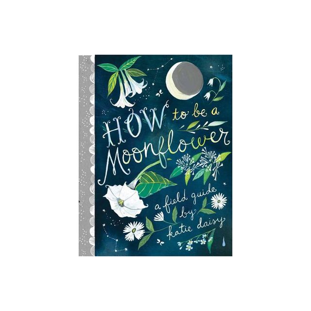 How to Be a Moonflower - (Katie Daisy) by Katie Daisy (Hardcover)