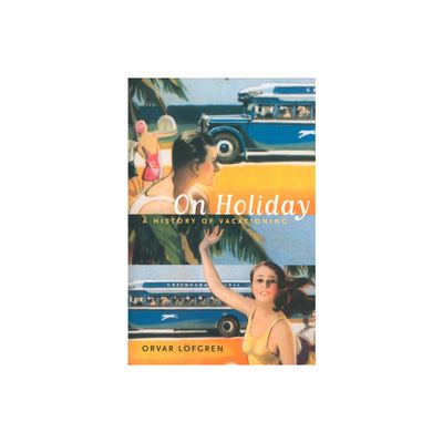 On Holiday - (California Studies in Critical Human Geography) by Orvar Lfgren (Paperback)