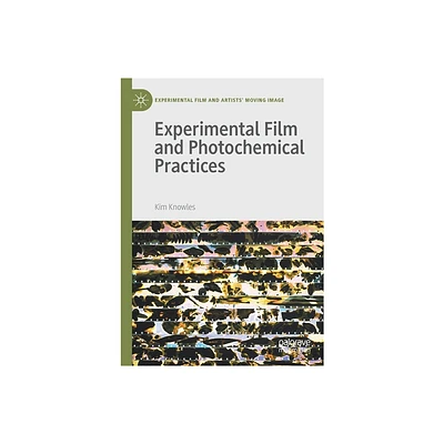 Experimental Film and Photochemical Practices - (Experimental Film and Artists Moving Image) by Kim Knowles (Paperback)