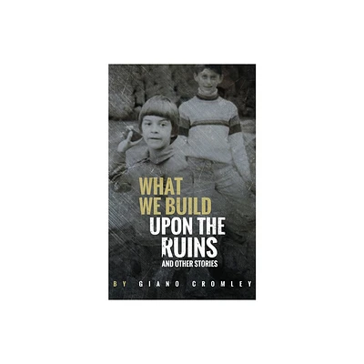 What We Build Upon the Ruins - by Giano Cromley (Paperback)