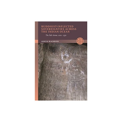 Buddhist-Inflected Sovereignties Across the Indian Ocean - (New Southeast Asia: Politics, Meaning, and Memory) by Anne M Blackburn (Hardcover)