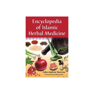 Encyclopedia of Islamic Herbal Medicine - by John Andrew Morrow (Paperback)