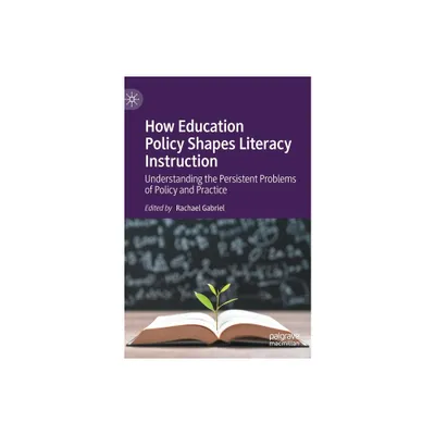 How Education Policy Shapes Literacy Instruction - by Rachael Gabriel (Hardcover)