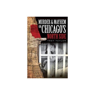 Murder & Mayhem on Chicagos North Side - by Troy Taylor (Paperback)