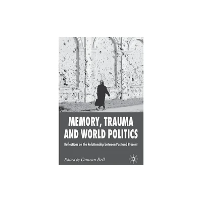 Memory, Trauma and World Politics - by D Bell (Paperback)