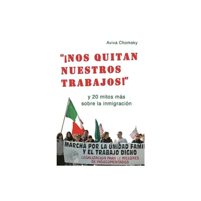 Nos Quitan Nuestros Trabajos! - by Aviva Chomsky (Paperback)