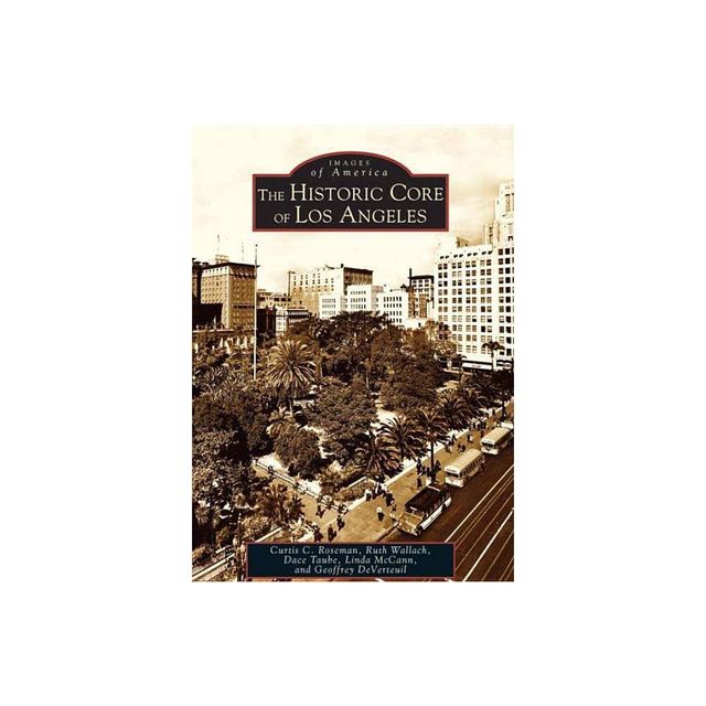 The Historic Core of Los Angeles - Curtis C Roseman, Ruth Wallach, Dace Taube, Linda McCann and Geoffrey Deverteuil (Paperback)