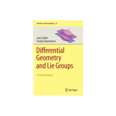 Differential Geometry and Lie Groups - (Geometry and Computing) by Jean Gallier & Jocelyn Quaintance (Paperback)