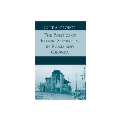 The Politics of Ethnic Separatism in Russia and Georgia - by J George (Paperback)