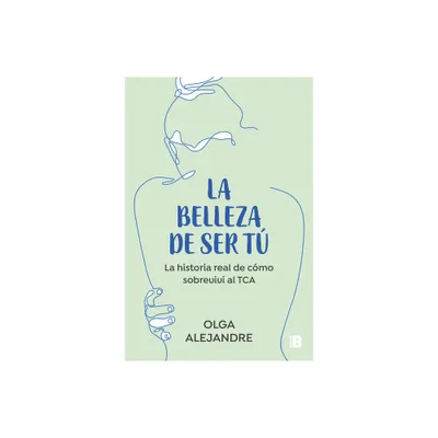 La Belleza de Ser T La Historia Real de Cmo Sobreviv Al Tca / The Beauty of Being You: The True Story of How I Overcame an Eating Disorder