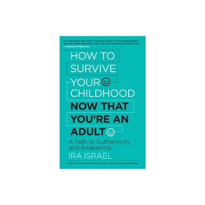 How to Survive Your Childhood Now That Youre an Adult - by Ira Israel (Paperback)