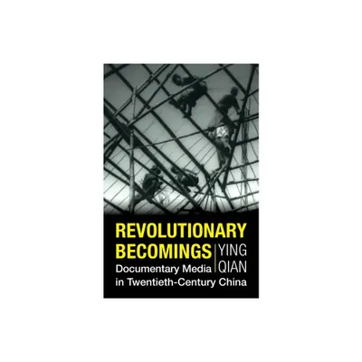 Revolutionary Becomings - (Investigating Visible Evidence: New Challenges for Documentary) by Ying Qian (Paperback)