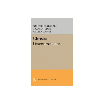 Christian Discourses, Etc - (Princeton Legacy Library) by Sren Kierkegaard (Hardcover)