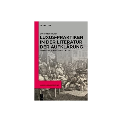 Luxus-Praktiken in Der Literatur Der Aufklrung - (Luxus Und Moderne) by Peter Wittemann (Hardcover)