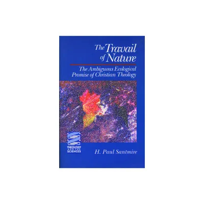 The Travail of Nature - (Theology and the Sciences) by H Paul Santmire (Paperback)