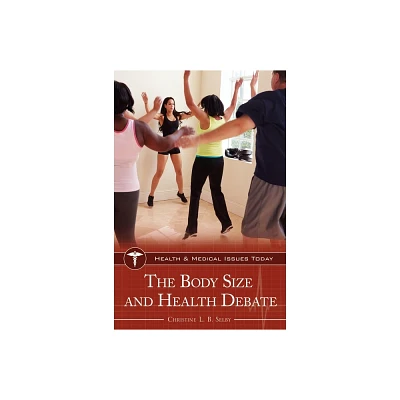 The Body Size and Health Debate - (Health and Medical Issues Today) by Christine Selby (Hardcover)