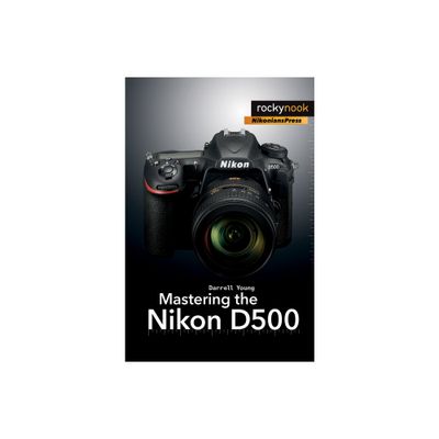 Mastering the Nikon D500 - (The Mastering Camera Guide) by Darrell Young (Paperback)