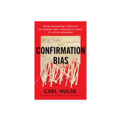 Confirmation Bias - by Carl Hulse (Paperback)