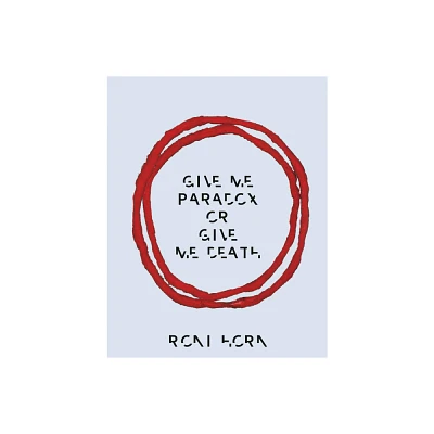 Roni Horn: Give Me Paradox or Give Me Death - (Hardcover)