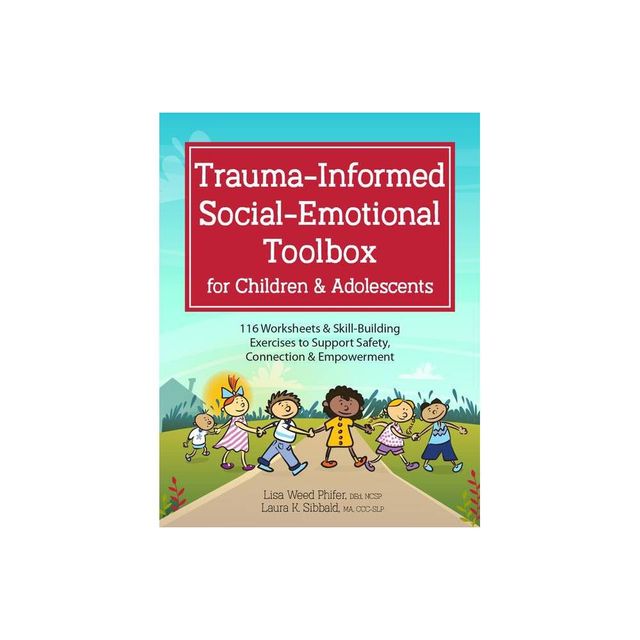 Trauma-Informed Social-Emotional Toolbox for Children & Adolescents - by Laura Sibbald & Lisa Weed Phifer (Paperback)