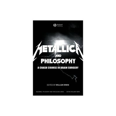 Metallica and Philosophy - (Blackwell Philosophy and Pop Culture) by William Irwin (Paperback)