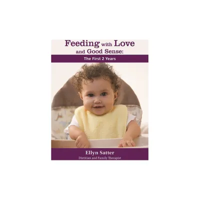 Feeding with Love and Good Sense: The First Two Years 2020 - by Ellyn Satter (Paperback)