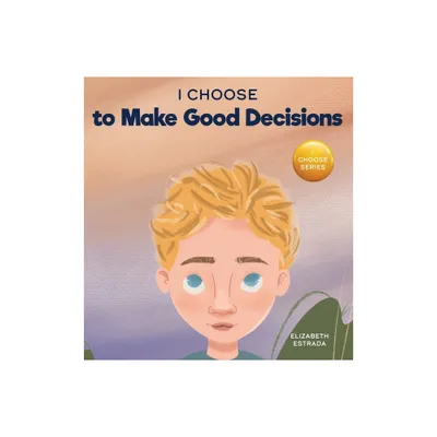 I Choose to Make Good Decisions - (Teacher and Therapist Toolbox: I Choose) by Elizabeth Estrada (Hardcover)