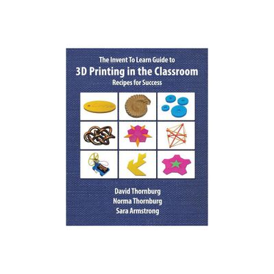 The Invent To Learn Guide to 3D Printing in the Classroom - by David Thornburg & Norma Thornburg Ma & Sara Armstrong (Paperback)