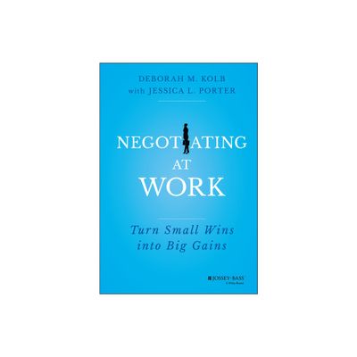 Negotiating at Work - by Deborah M Kolb & Jessica L Porter (Hardcover)