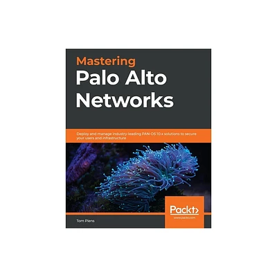 Mastering Palo Alto Networks - by Tom Piens (Paperback)