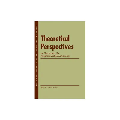 Theoretical Perspectives on Work and the Employment Relationship - (Lera Research Volume) by Bruce E Kaufman (Paperback)