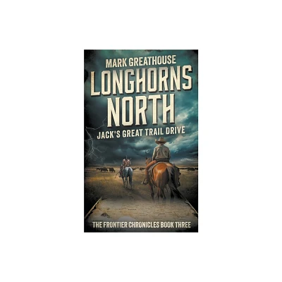 Longhorns North - (The Frontier Chronicles) by Mark Greathouse (Paperback)