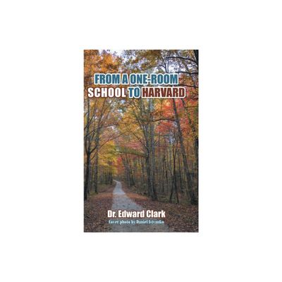 From a One-Room School to Harvard - by Edward Clark (Hardcover)