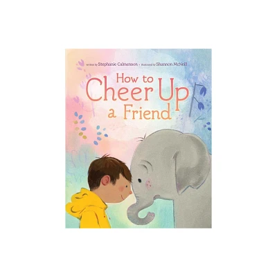 How to Cheer Up a Friend - by Stephanie Calmenson (Hardcover)