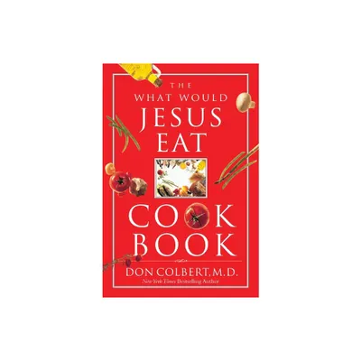 The What Would Jesus Eat Cookbook - by Don Colbert (Paperback)