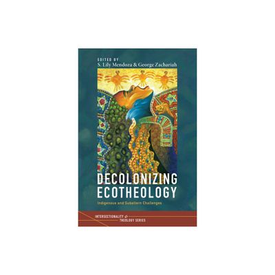 Decolonizing Ecotheology - (Intersectionality and Theology) by S Lily Mendoza & George Zachariah (Paperback)