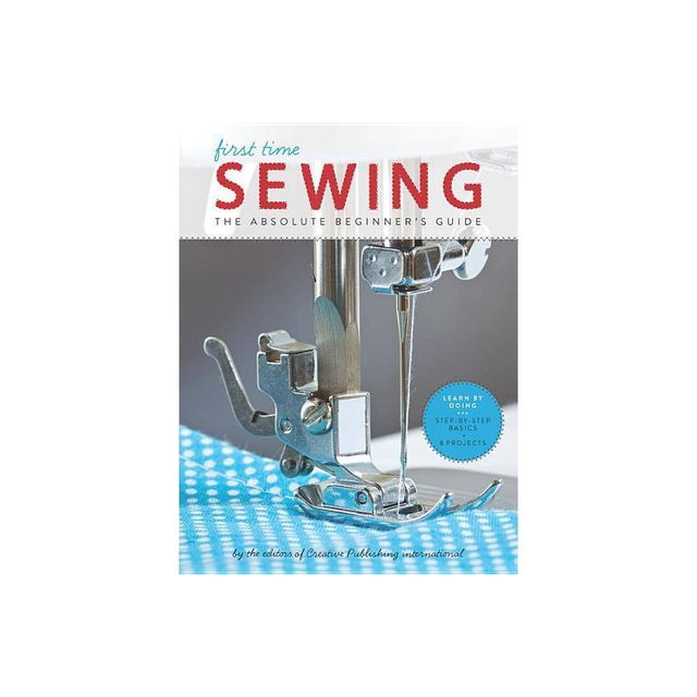 First Time Sewing - by Editors of Creative Publishing International (Paperback)