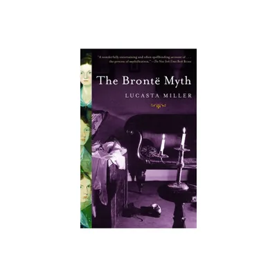 The Bronte Myth - by Lucasta Miller (Paperback)