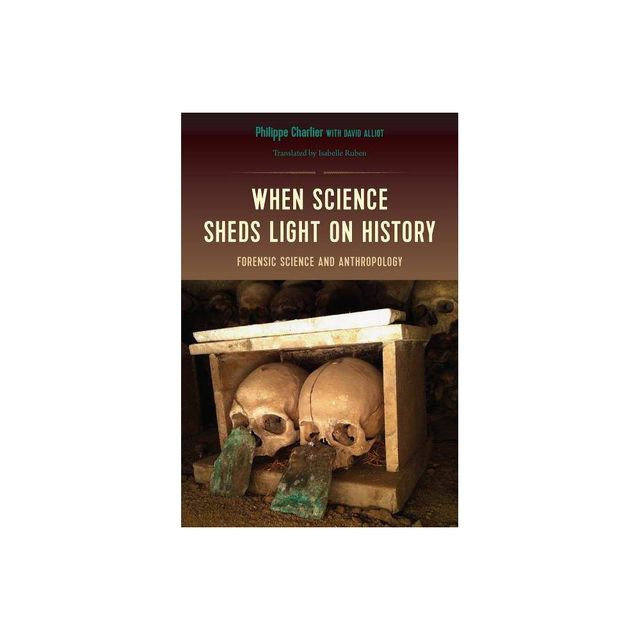 When Science Sheds Light on History - by Philippe Charlier (Paperback)