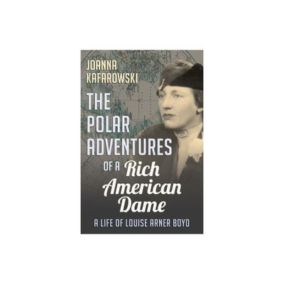 The Polar Adventures of a Rich American Dame - by Joanna Kafarowski (Paperback)