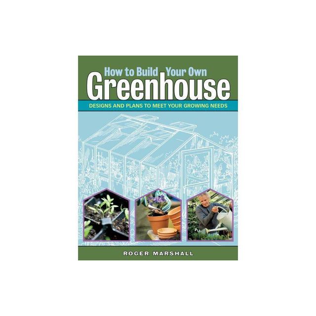 How to Build Your Own Greenhouse - by Roger Marshall (Paperback)