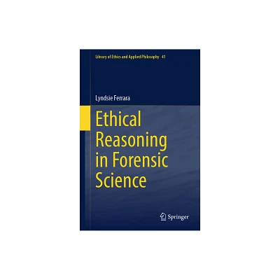 Ethical Reasoning in Forensic Science - (Library of Ethics and Applied Philosophy) by Lyndsie Ferrara (Hardcover)