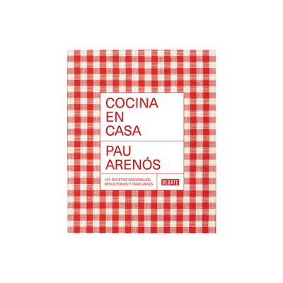 Cocina En Casa / Cook at Home. 101 Original, Homely, and Deliciously Looking Rec Ipes - by Pau Arenos (Paperback)