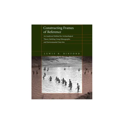 Constructing Frames of Reference - by Lewis R Binford (Paperback)