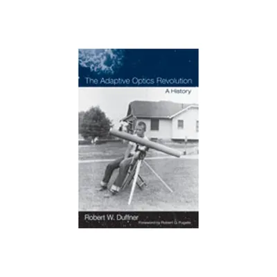 The Adaptive Optics Revolution - by Robert W Duffner (Hardcover)