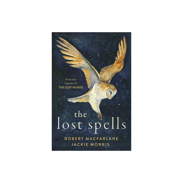 The Lost Spells - by Robert MacFarlane & Jackie Morris (Hardcover)