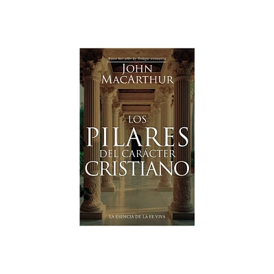 Los Pilares del Carcter Cristiano (the Pillars of Christian Character) - by John MacArthur (Paperback)