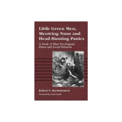 Little Green Men, Meowing Nuns and Head-Hunting Panics - by Robert E Bartholomew (Paperback)