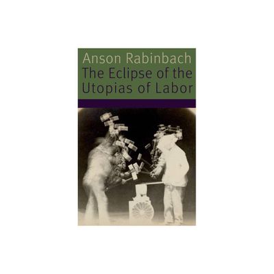 The Eclipse of the Utopias of Labor - (Forms of Living) by Anson Rabinbach (Paperback)