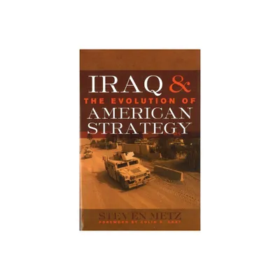 Iraq & the Evolution of American Strategy - by Steven Metz (Hardcover)